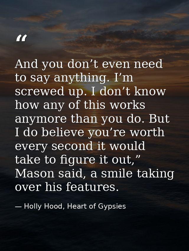 And you don’t even need to say anything. I’m screwed up. I don’t know how any of this works anymore than you do. But I d — Holly Hood, Heart of Gypsies