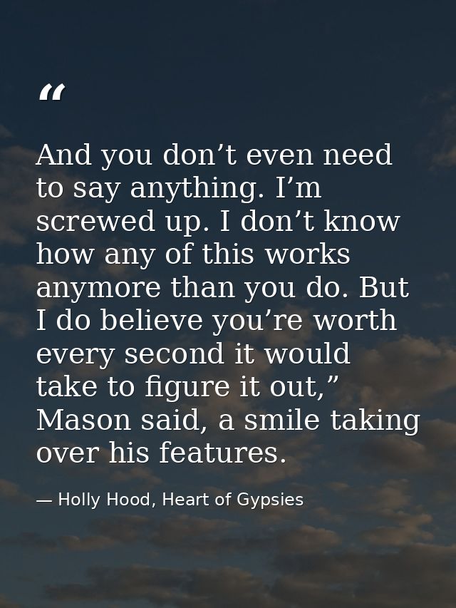 And you don’t even need to say anything. I’m screwed up. I don’t know how any of this works anymore than you do. But I d — Holly Hood, Heart of Gypsies