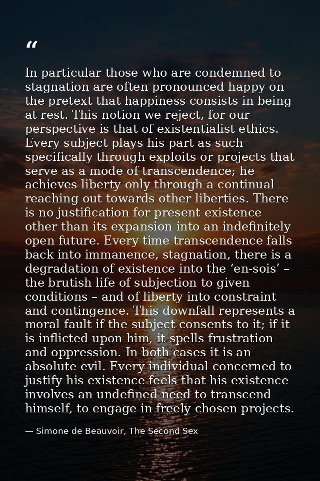 In particular those who are condemned to stagnation are often pronounced happy on the pretext that happiness consists in — Simone de Beauvoir, The Second Sex