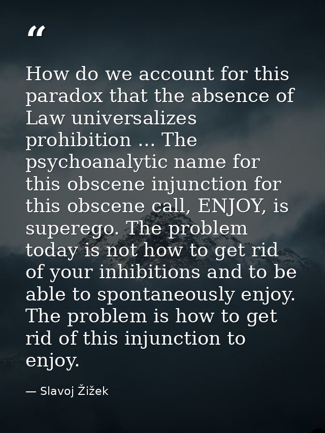 How do we account for this paradox that the absence of Law universalizes prohibition ... The psychoanalytic name for thi — Slavoj Žižek
