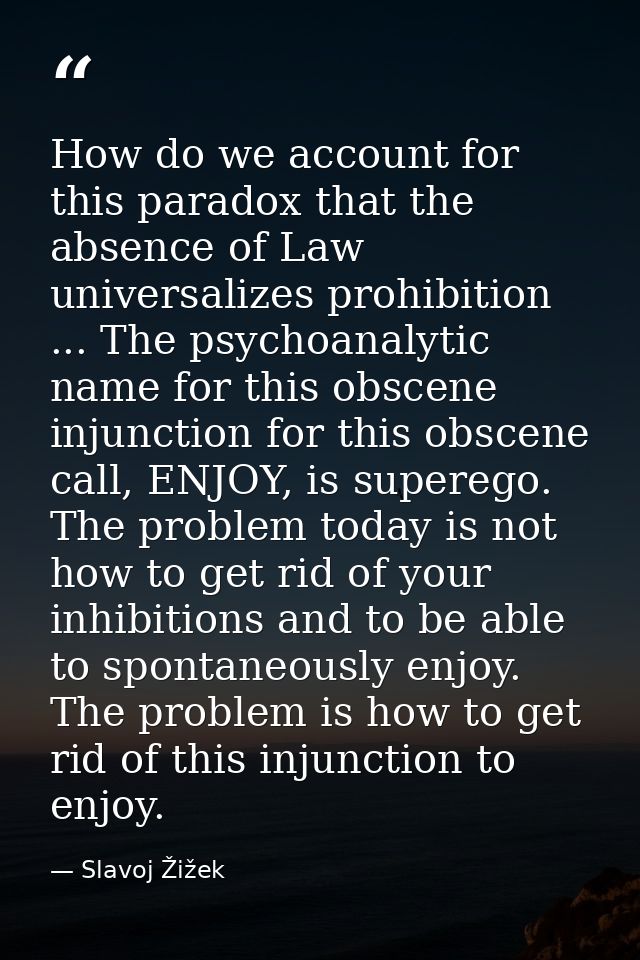 How do we account for this paradox that the absence of Law universalizes prohibition ... The psychoanalytic name for thi — Slavoj Žižek