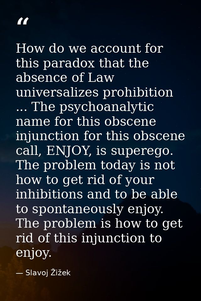 How do we account for this paradox that the absence of Law universalizes prohibition ... The psychoanalytic name for thi — Slavoj Žižek