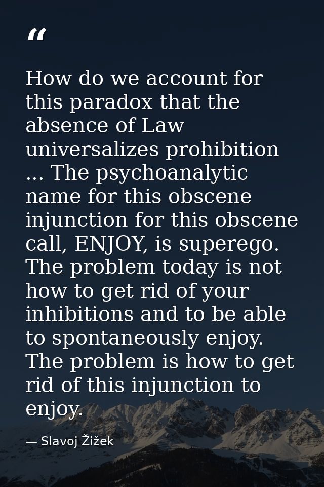How do we account for this paradox that the absence of Law universalizes prohibition ... The psychoanalytic name for thi — Slavoj Žižek