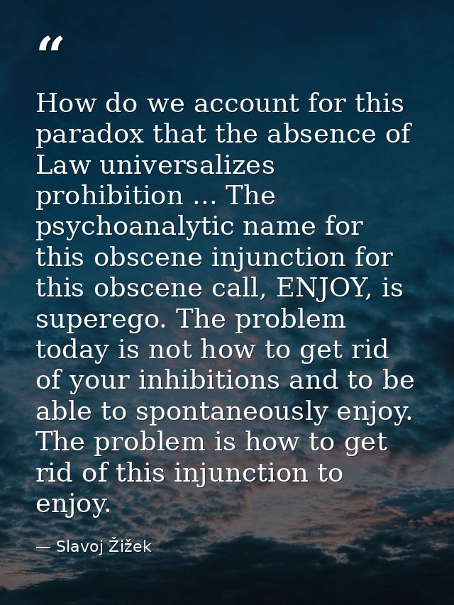 How do we account for this paradox that the absence of Law universalizes prohibition ... The psychoanalytic name for thi — Slavoj Žižek