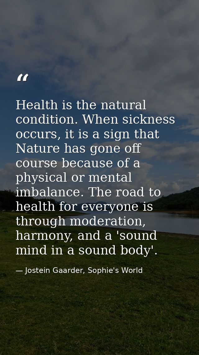 Health is the natural condition. When sickness occurs, it is a sign that Nature has gone off course because of a physica — Jostein Gaarder, Sophie's World