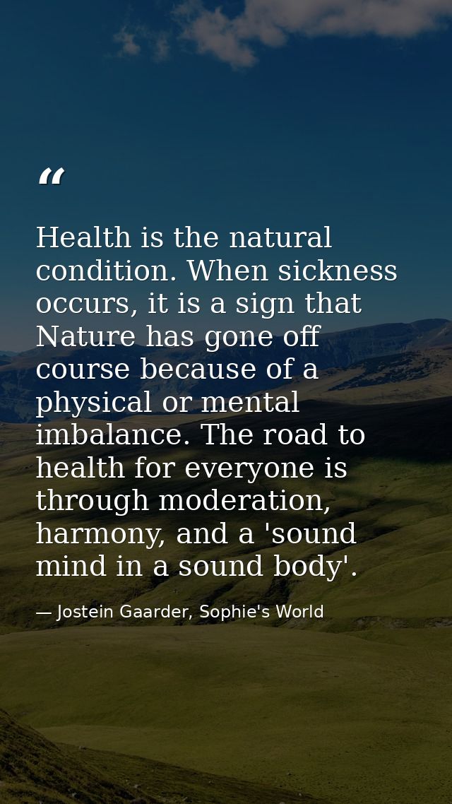 Health is the natural condition. When sickness occurs, it is a sign that Nature has gone off course because of a physica — Jostein Gaarder, Sophie's World