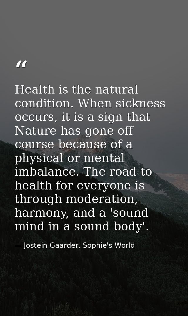 Health is the natural condition. When sickness occurs, it is a sign that Nature has gone off course because of a physica — Jostein Gaarder, Sophie's World