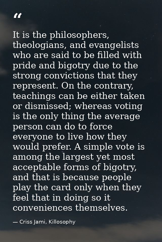 It is the philosophers, theologians, and evangelists who are said to be filled with pride and bigotry due to the strong  — Criss Jami, Killosophy