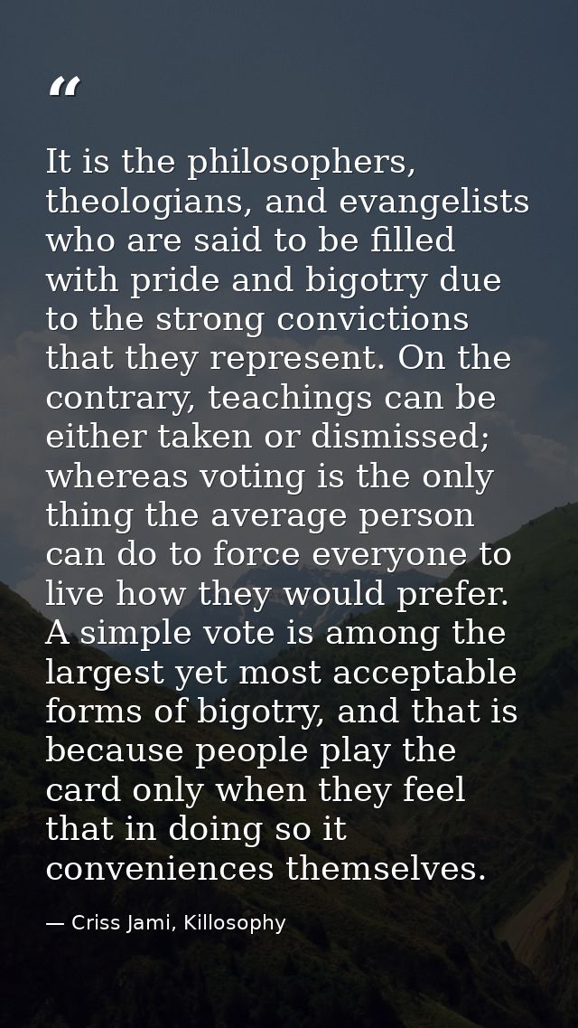 It is the philosophers, theologians, and evangelists who are said to be filled with pride and bigotry due to the strong  — Criss Jami, Killosophy