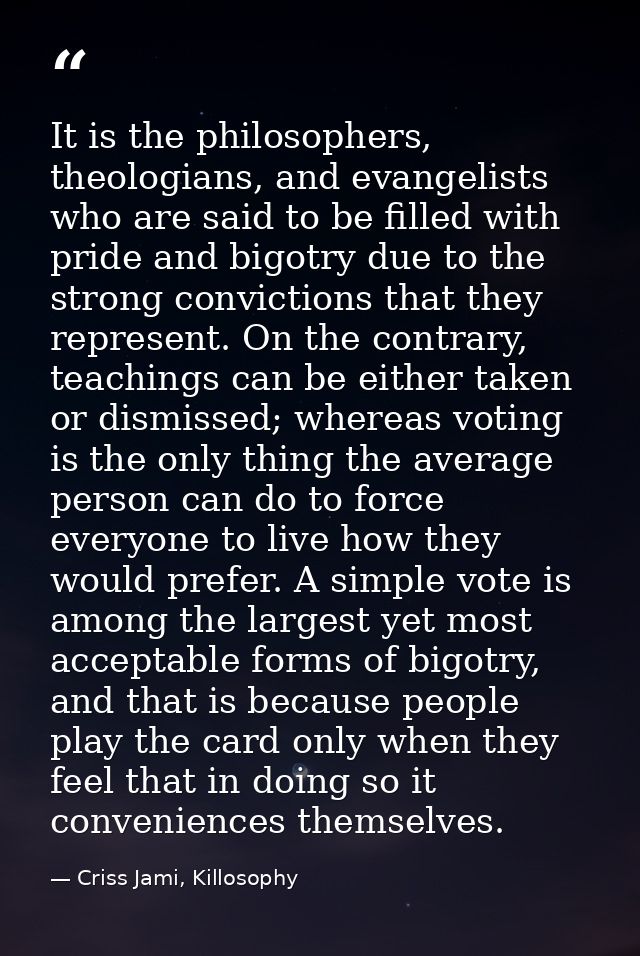 It is the philosophers, theologians, and evangelists who are said to be filled with pride and bigotry due to the strong  — Criss Jami, Killosophy