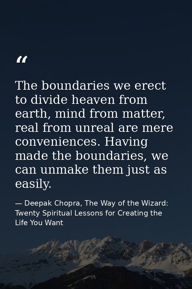 The boundaries we erect to divide heaven from earth, mind from matter, real from unreal are mere conveniences. Having ma — Deepak Chopra, The Way of the Wizard: Twenty Spiritual Lessons for Creating the Life You Want