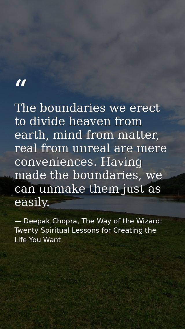 The boundaries we erect to divide heaven from earth, mind from matter, real from unreal are mere conveniences. Having ma — Deepak Chopra, The Way of the Wizard: Twenty Spiritual Lessons for Creating the Life You Want