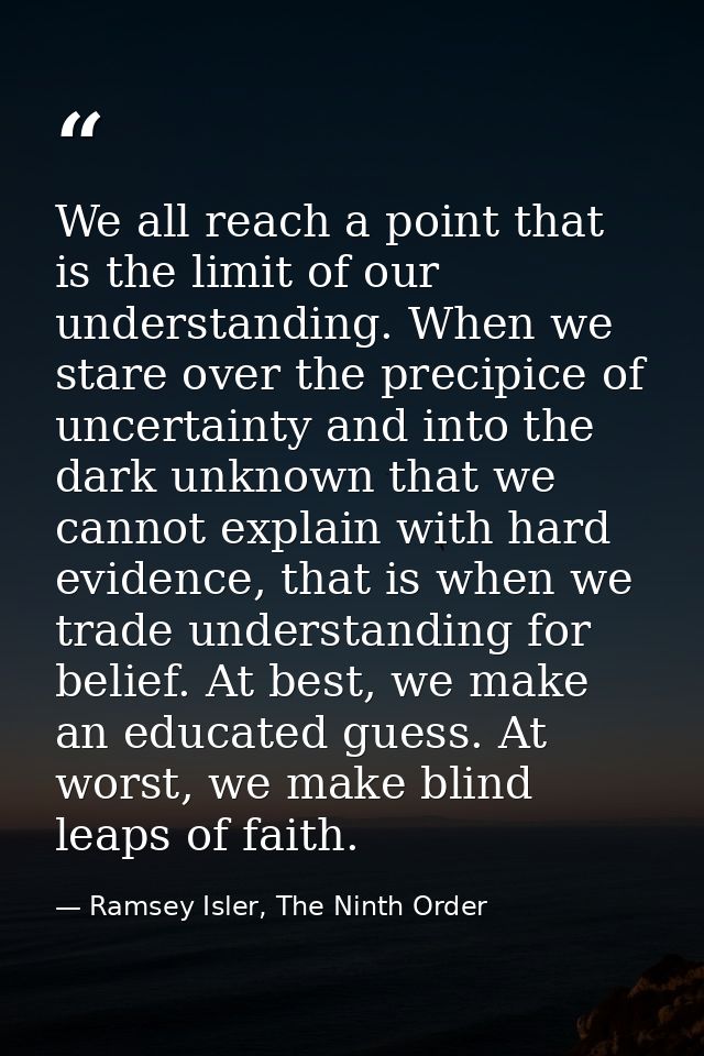 We all reach a point that is the limit of our understanding. When we stare over the precipice of uncertainty and into th — Ramsey Isler, The Ninth Order