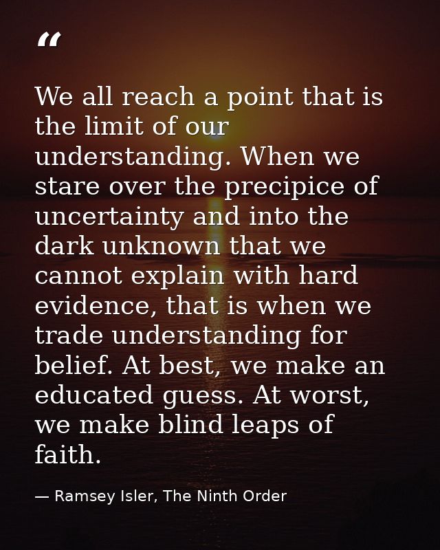We all reach a point that is the limit of our understanding. When we stare over the precipice of uncertainty and into th — Ramsey Isler, The Ninth Order