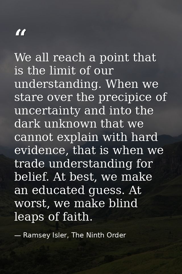 We all reach a point that is the limit of our understanding. When we stare over the precipice of uncertainty and into th — Ramsey Isler, The Ninth Order