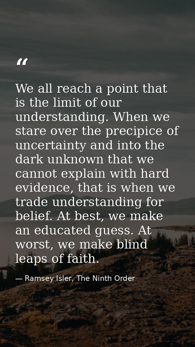 We all reach a point that is the limit of our understanding. When we stare over the precipice of uncertainty and into th — Ramsey Isler, The Ninth Order