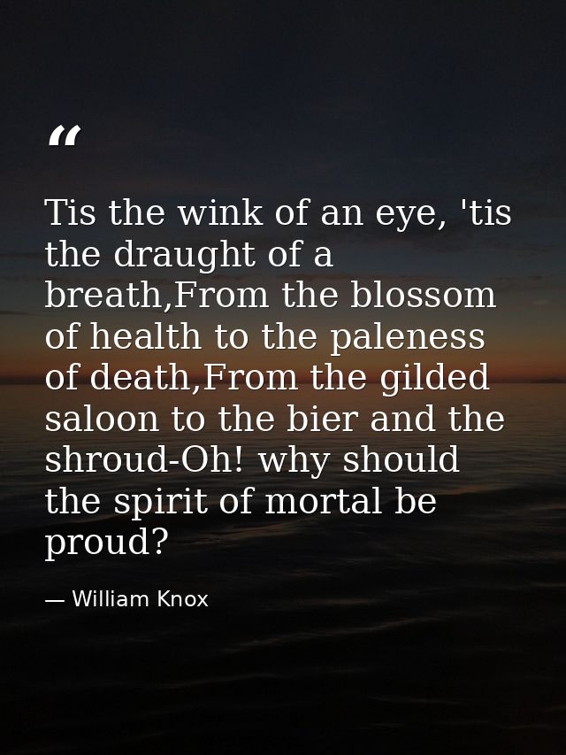 Tis the wink of an eye, 'tis the draught of a breath,From the blossom of health to the paleness of death,From the gilded — William Knox