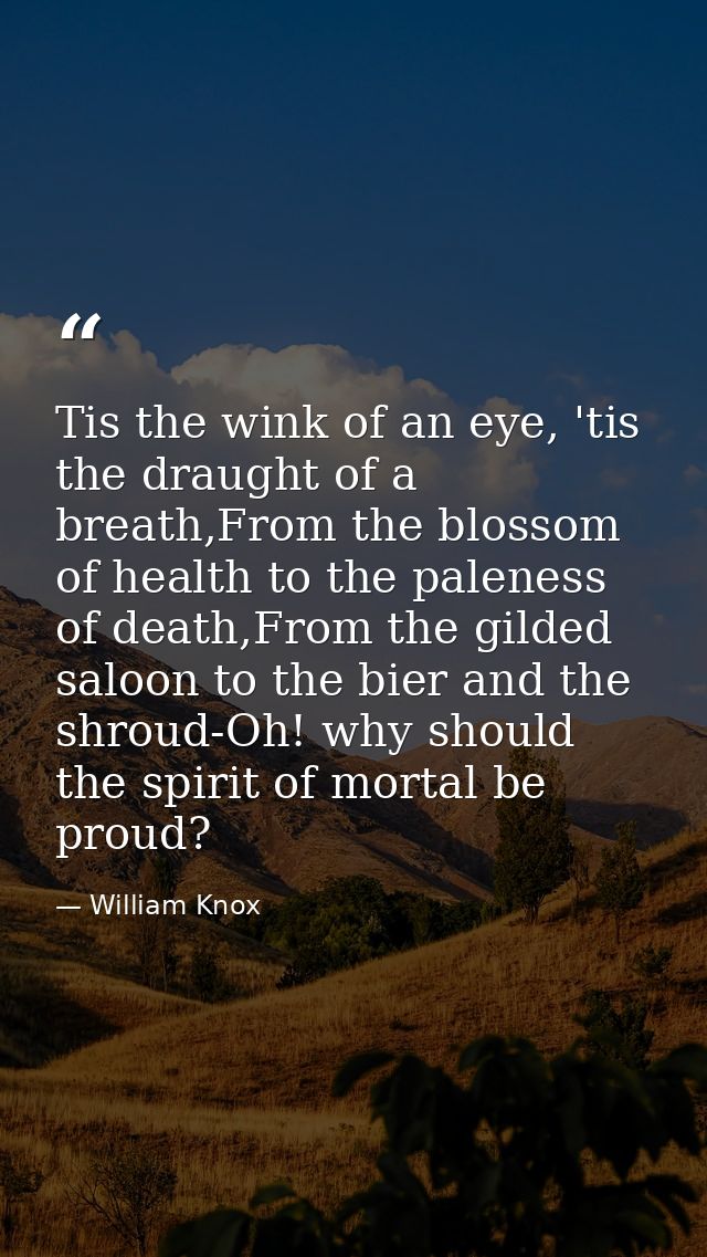 Tis the wink of an eye, 'tis the draught of a breath,From the blossom of health to the paleness of death,From the gilded — William Knox