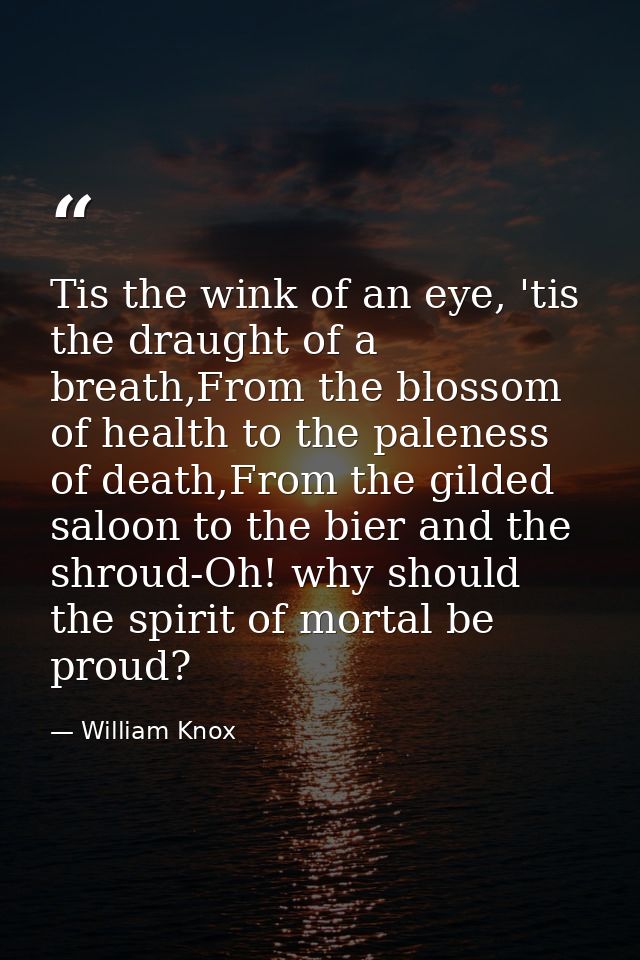 Tis the wink of an eye, 'tis the draught of a breath,From the blossom of health to the paleness of death,From the gilded — William Knox