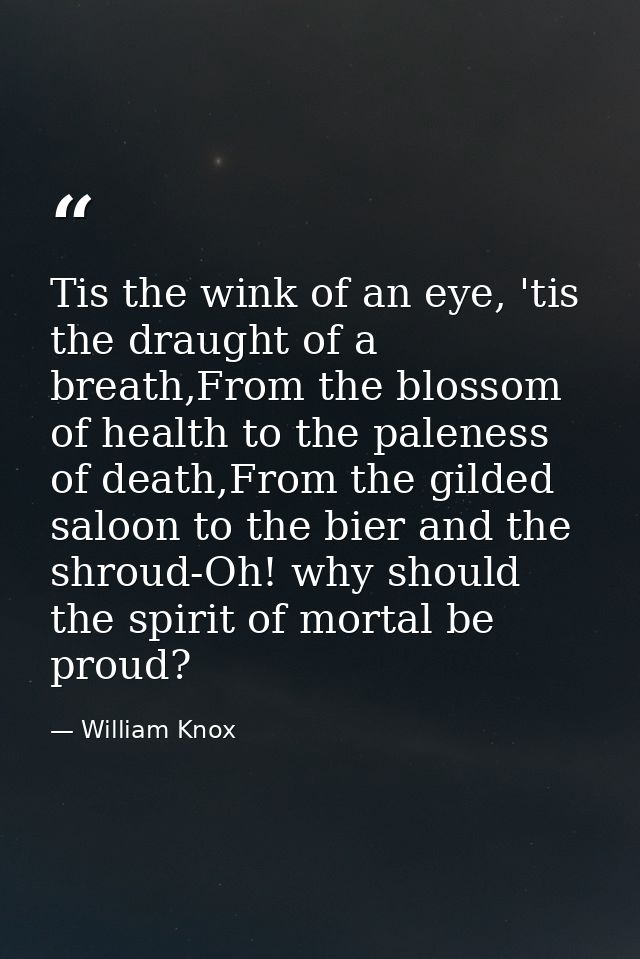 Tis the wink of an eye, 'tis the draught of a breath,From the blossom of health to the paleness of death,From the gilded — William Knox