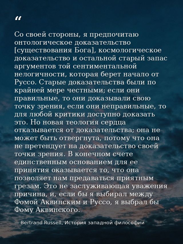 Со своей стороны, я предпочитаю онтологическое доказательство [существования Бога], космологическое доказательство и ост — Bertrand Russell, История западной философии