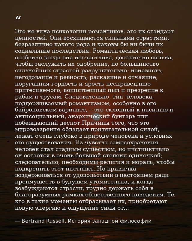 Это не вина психологии романтиков, это их стандарт ценностей. Они восхищаются сильными страстями, безразлично какого род — Bertrand Russell, История западной философии