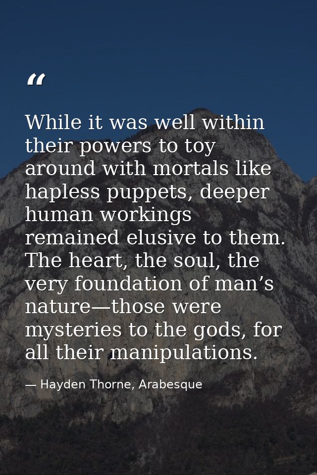 While it was well within their powers to toy around with mortals like hapless puppets, deeper human workings remained el — Hayden Thorne, Arabesque