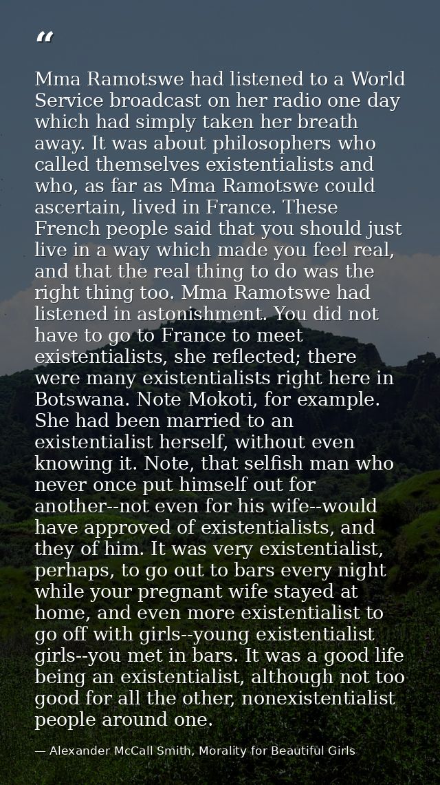 Mma Ramotswe had listened to a World Service broadcast on her radio one day which had simply taken her breath away. It w — Alexander McCall Smith, Morality for Beautiful Girls