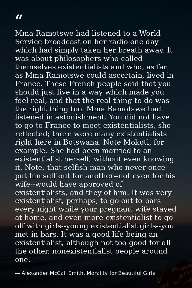 Mma Ramotswe had listened to a World Service broadcast on her radio one day which had simply taken her breath away. It w — Alexander McCall Smith, Morality for Beautiful Girls