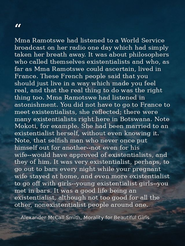 Mma Ramotswe had listened to a World Service broadcast on her radio one day which had simply taken her breath away. It w — Alexander McCall Smith, Morality for Beautiful Girls