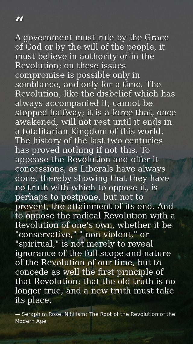 A government must rule by the Grace of God or by the will of the people, it must believe in authority or in the Revoluti — Seraphim Rose, Nihilism: The Root of the Revolution of the Modern Age