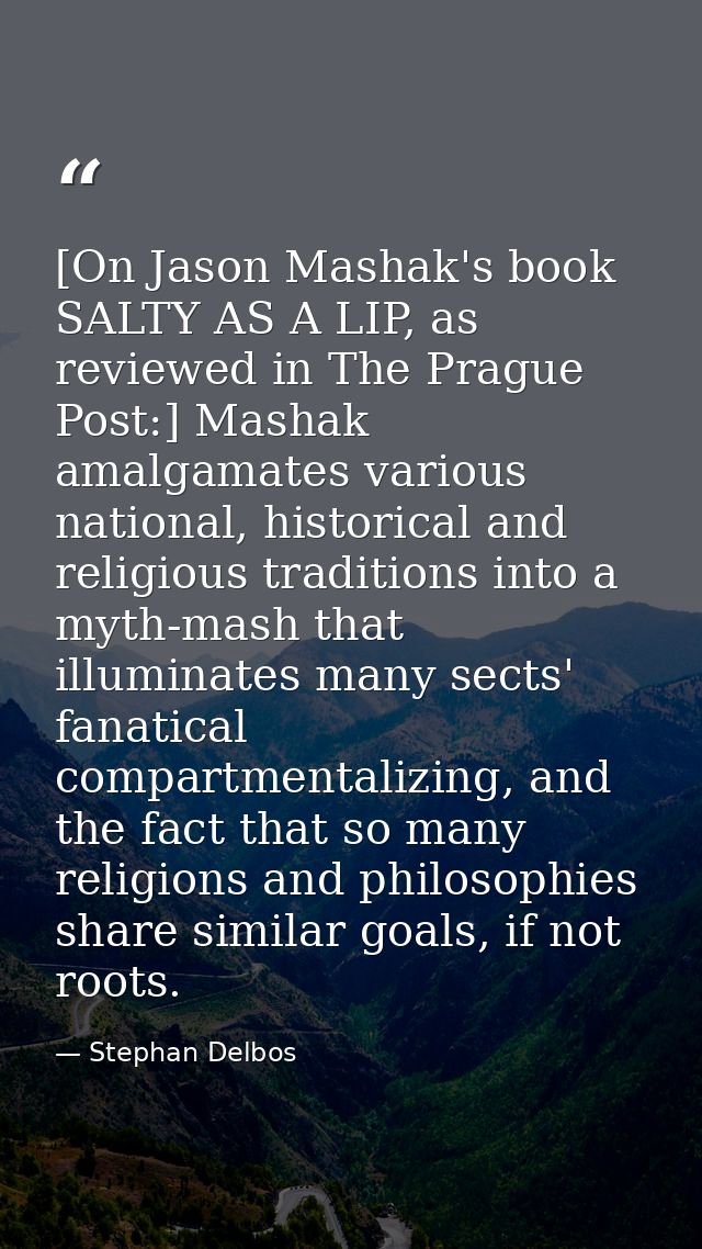 [On Jason Mashak's book SALTY AS A LIP, as reviewed in The Prague Post:] Mashak amalgamates various national, historical — Stephan Delbos