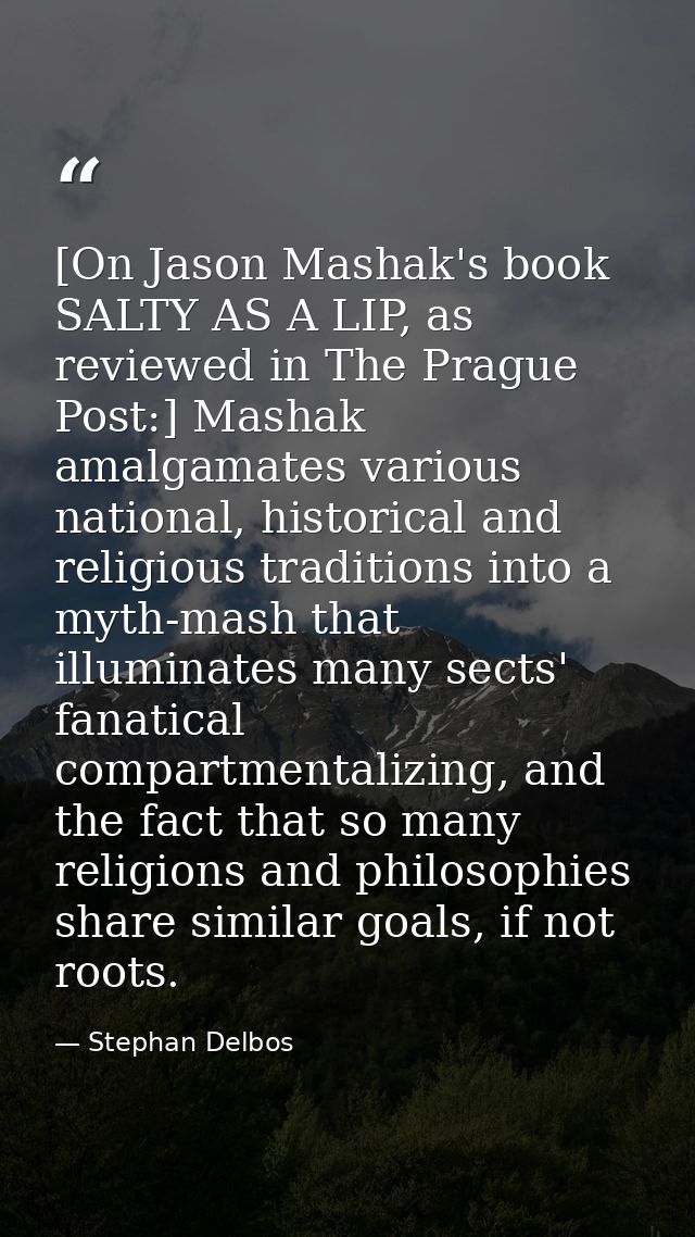 [On Jason Mashak's book SALTY AS A LIP, as reviewed in The Prague Post:] Mashak amalgamates various national, historical — Stephan Delbos