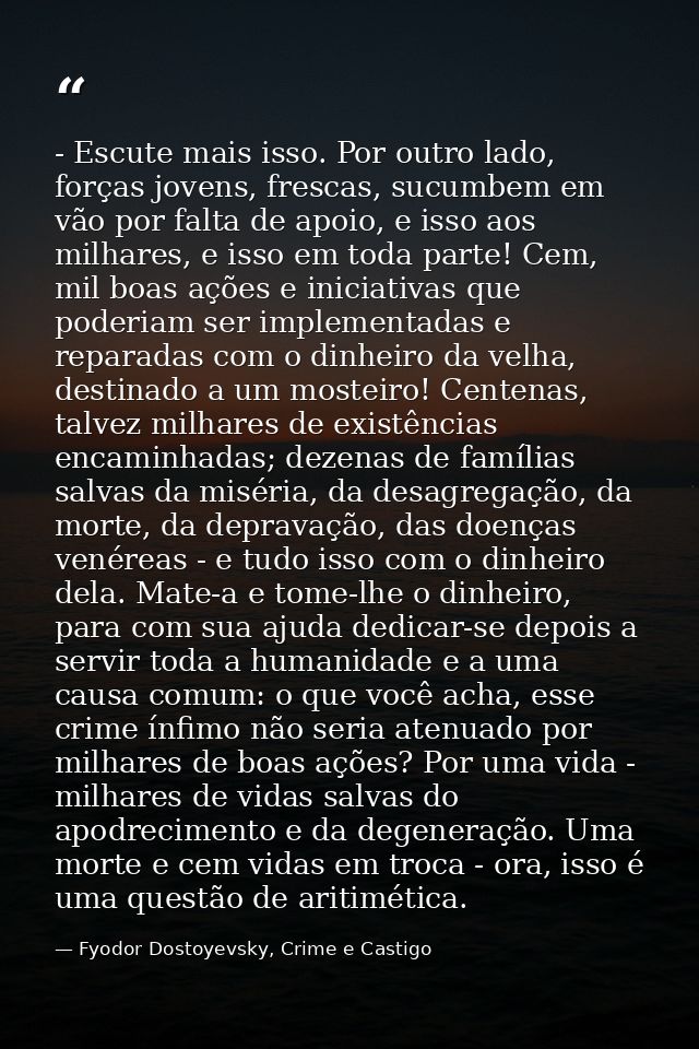 - Escute mais isso. Por outro lado, forças jovens, frescas, sucumbem em vão por falta de apoio, e isso aos milhares, e i — Fyodor Dostoyevsky, Crime e Castigo