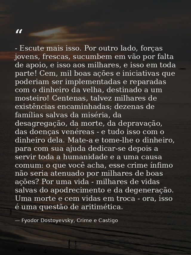 - Escute mais isso. Por outro lado, forças jovens, frescas, sucumbem em vão por falta de apoio, e isso aos milhares, e i — Fyodor Dostoyevsky, Crime e Castigo