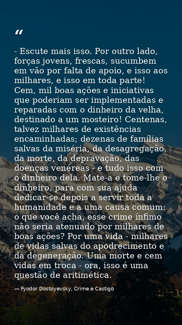 - Escute mais isso. Por outro lado, forças jovens, frescas, sucumbem em vão por falta de apoio, e isso aos milhares, e i — Fyodor Dostoyevsky, Crime e Castigo