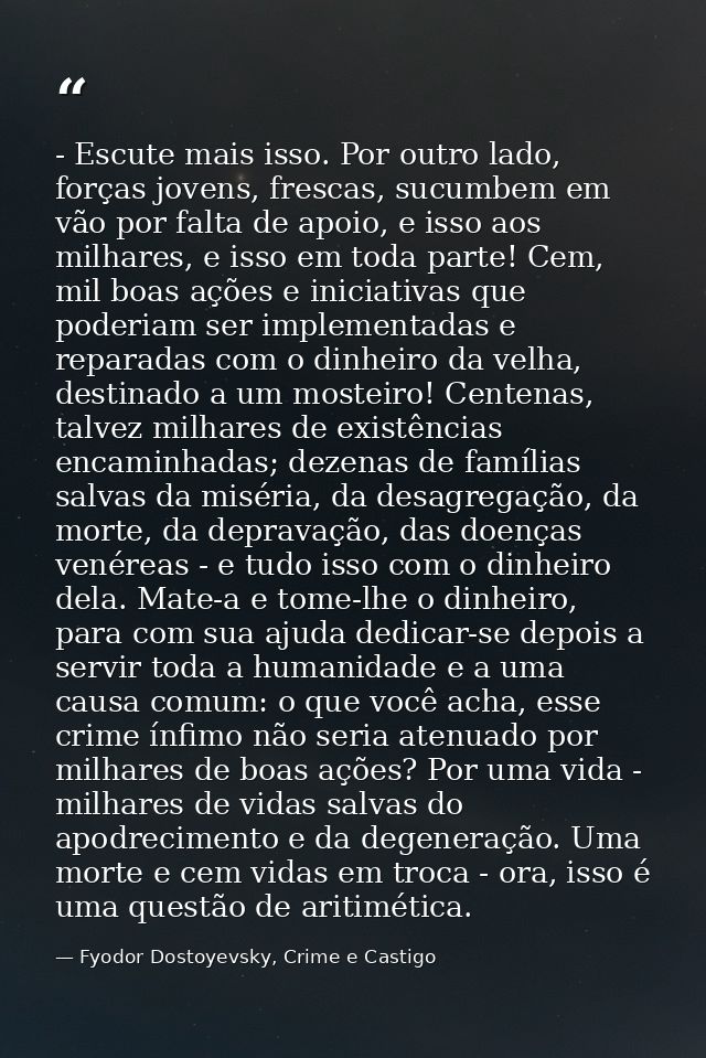 - Escute mais isso. Por outro lado, forças jovens, frescas, sucumbem em vão por falta de apoio, e isso aos milhares, e i — Fyodor Dostoyevsky, Crime e Castigo