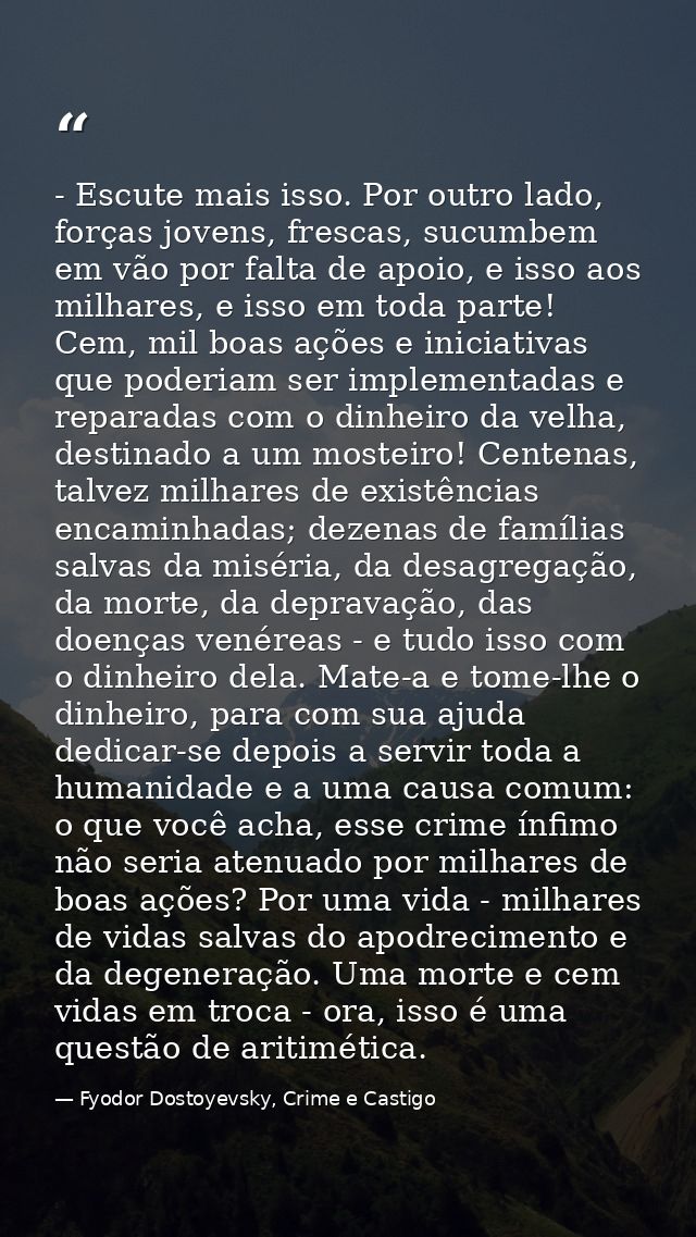- Escute mais isso. Por outro lado, forças jovens, frescas, sucumbem em vão por falta de apoio, e isso aos milhares, e i — Fyodor Dostoyevsky, Crime e Castigo