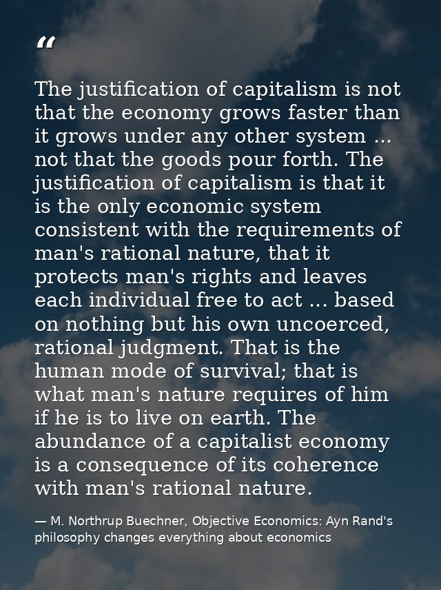 The justification of capitalism is not that the economy grows faster than it grows under any other system ... not that t — M. Northrup Buechner, Objective Economics: Ayn Rand's philosophy changes everything about economics