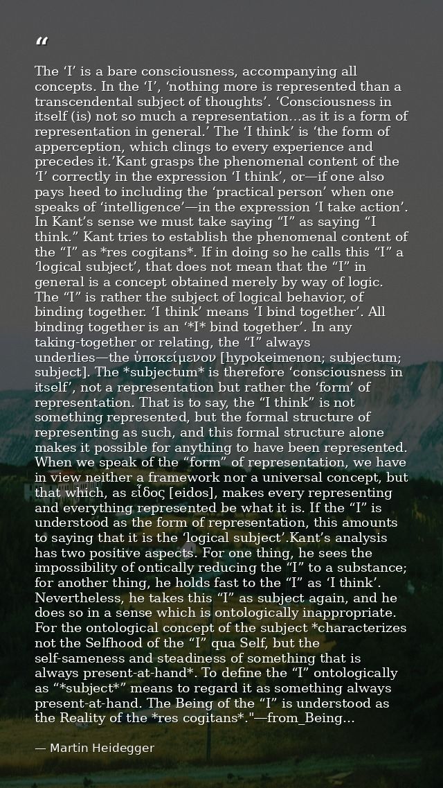 The ‘I’ is a bare consciousness, accompanying all concepts. In the ‘I’, ‘nothing more is represented than a transcendent — Martin Heidegger