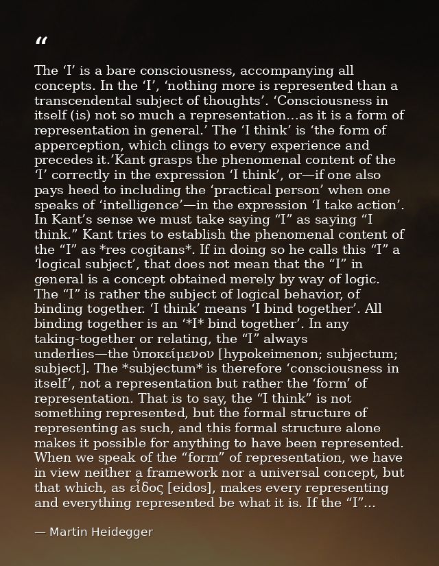 The ‘I’ is a bare consciousness, accompanying all concepts. In the ‘I’, ‘nothing more is represented than a transcendent — Martin Heidegger