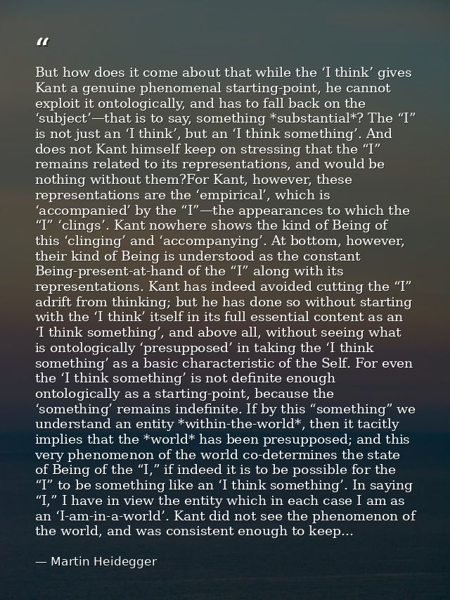 But how does it come about that while the ‘I think’ gives Kant a genuine phenomenal starting-point, he cannot exploit it — Martin Heidegger