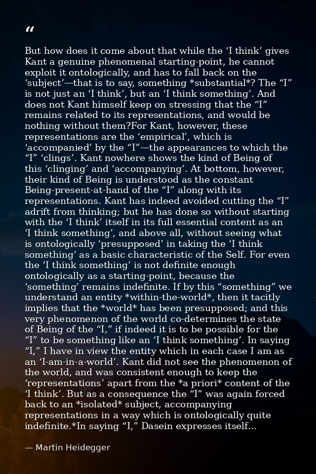 But how does it come about that while the ‘I think’ gives Kant a genuine phenomenal starting-point, he cannot exploit it — Martin Heidegger