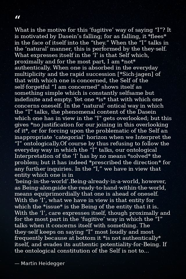 What is the motive for this ‘fugitive’ way of saying “I”? It is motivated by Dasein’s falling; for as falling, it *flees — Martin Heidegger