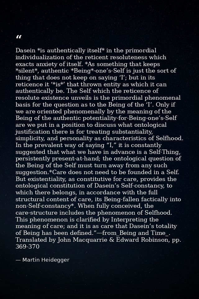 Dasein *is authentically itself* in the primordial individualization of the reticent resoluteness which exacts anxiety o — Martin Heidegger