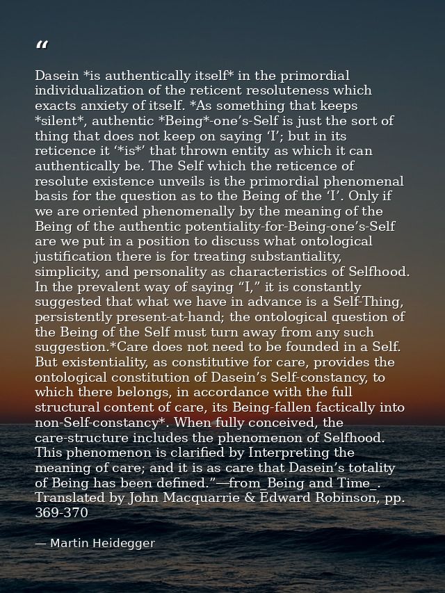 Dasein *is authentically itself* in the primordial individualization of the reticent resoluteness which exacts anxiety o — Martin Heidegger