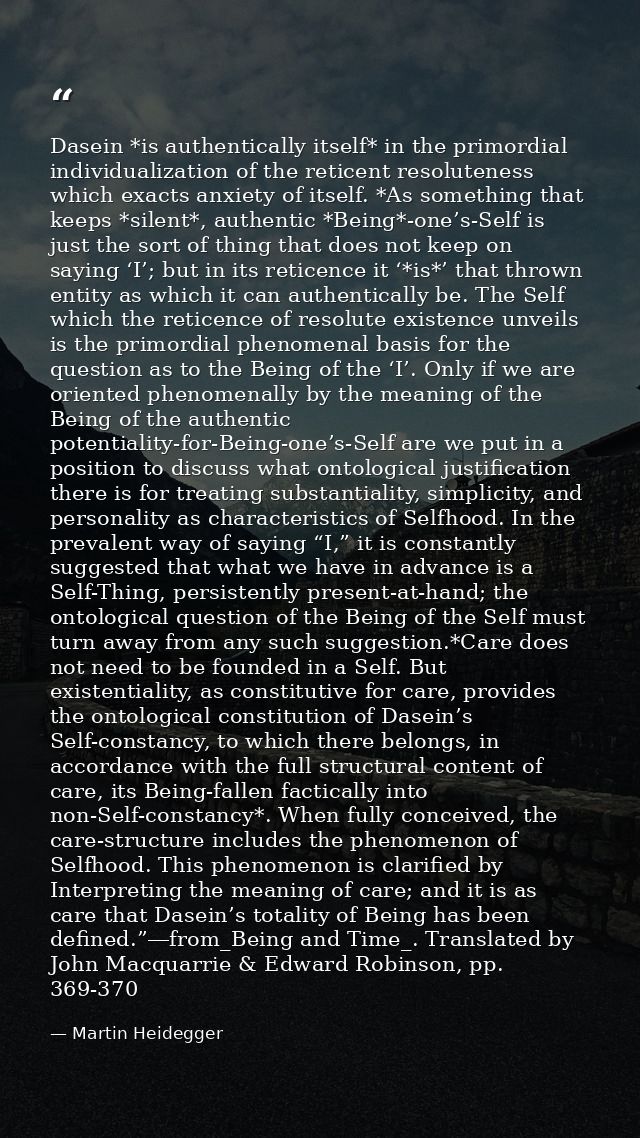 Dasein *is authentically itself* in the primordial individualization of the reticent resoluteness which exacts anxiety o — Martin Heidegger