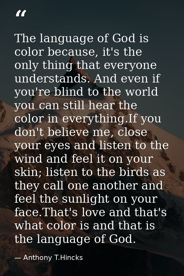 The language of God is color because, it's the only thing that everyone understands. And even if you're blind to the wor — Anthony T.Hincks