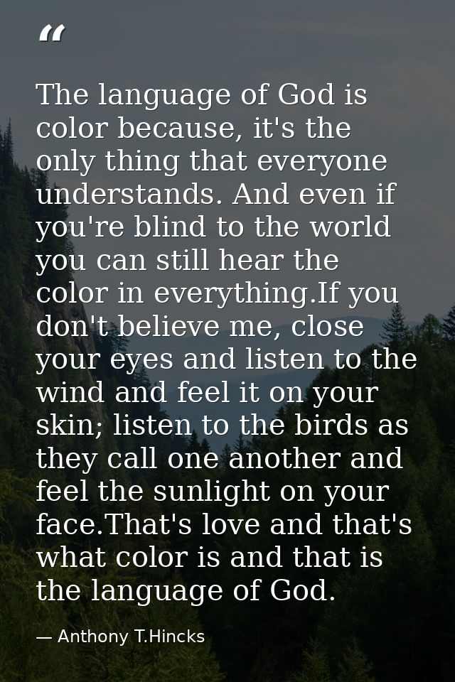 The language of God is color because, it's the only thing that everyone understands. And even if you're blind to the wor — Anthony T.Hincks
