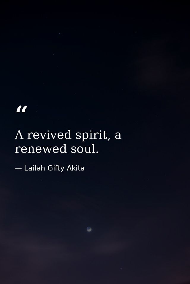 A revived spirit, a renewed soul. — Lailah Gifty Akita